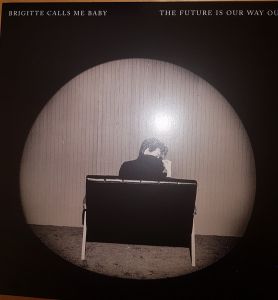 Brigitte Calls Me Baby - The Future Is Our Way Out (Vinyl)