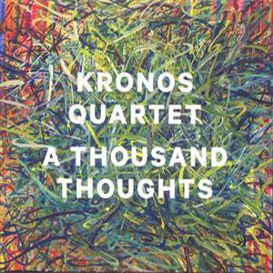 Kronos Quartet - A Thousand Thoughts